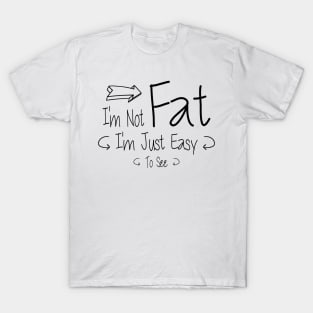 I'm Not Fat I'm Just Easy To See funny Sarcastic T-Shirt